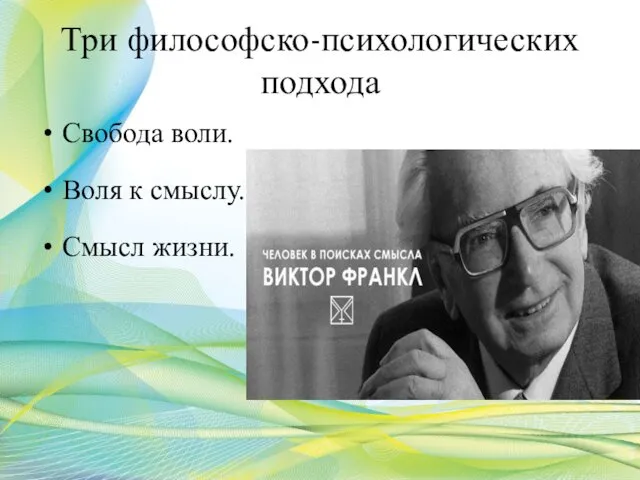 Три философско-психологических подхода Свобода воли. Воля к смыслу. Смысл жизни.