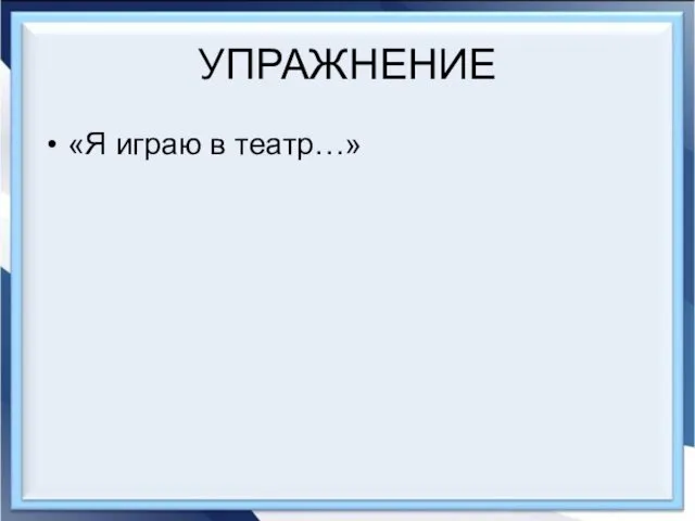 УПРАЖНЕНИЕ «Я играю в театр…»