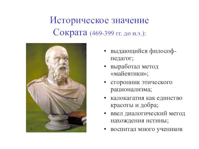 Историческое значение Сократа (469-399 гг. до н.э.): выдающийся философ-педагог; выработал метод