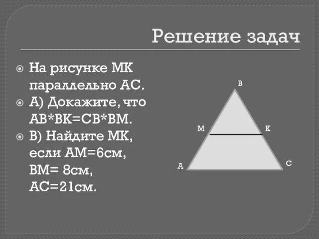 Решение задач На рисунке МК параллельно АС. А) Докажите, что АВ*ВК=СВ*ВМ.