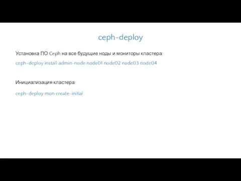 ceph-deploy mon create-initial Инициализация кластера: ceph-deploy install admin-node node01 node02 node03
