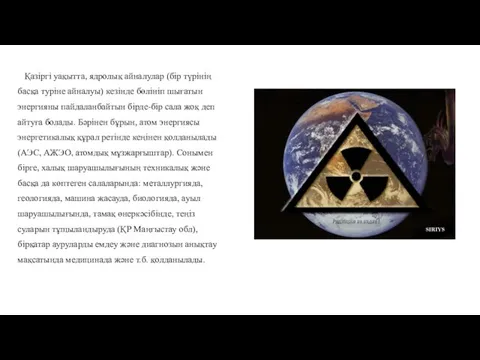 Қазіргі уақытта, ядролық айналулар (бір түрінің басқа туріне айналуы) кезінде бөлініп