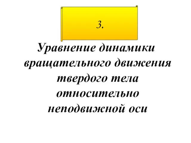 Уравнение динамики вращательного движения твердого тела относительно неподвижной оси 3.