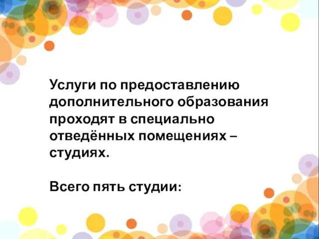 Услуги по предоставлению дополнительного образования проходят в специально отведённых помещениях – студиях. Всего пять студии: