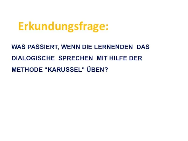 WAS PASSIERT, WENN DIE LERNENDEN DAS DIALOGISCHE SPRECHEN MIT HILFE DER METHODE "KARUSSEL" ÜBEN? Erkundungsfrage: