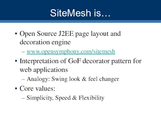 SiteMesh is… Open Source J2EE page layout and decoration engine www.opensymphony.com/sitemesh