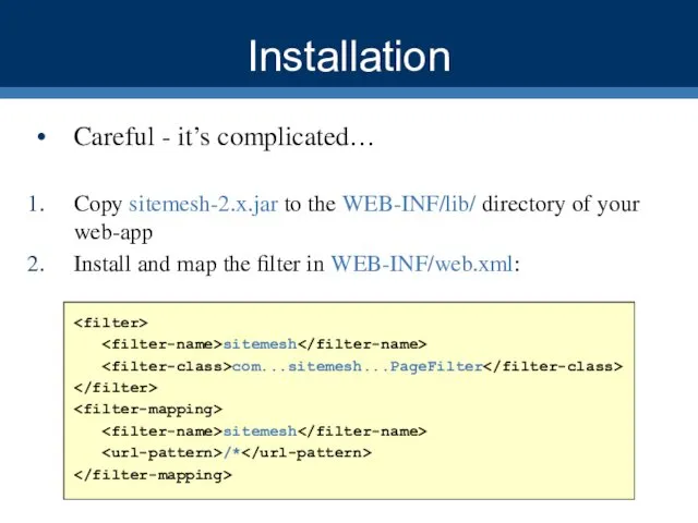 Installation Careful - it’s complicated… Copy sitemesh-2.x.jar to the WEB-INF/lib/ directory