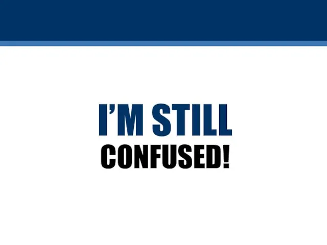 CONFUSED! I’M STILL