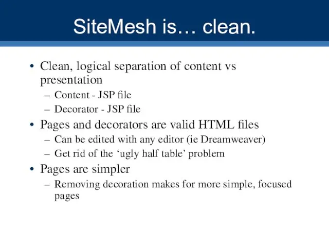 SiteMesh is… clean. Clean, logical separation of content vs presentation Content