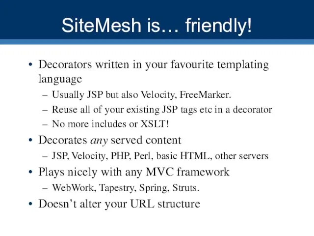 SiteMesh is… friendly! Decorators written in your favourite templating language Usually