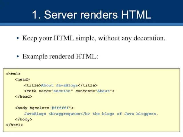 1. Server renders HTML Keep your HTML simple, without any decoration.