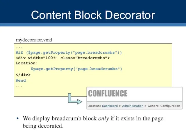 Content Block Decorator ... #if ($page.getProperty("page.breadcrumbs")) Location: $page.getProperty("page.breadcrumbs") #end ... mydecorator.vmd