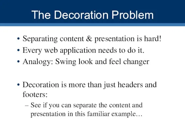 The Decoration Problem Separating content & presentation is hard! Every web