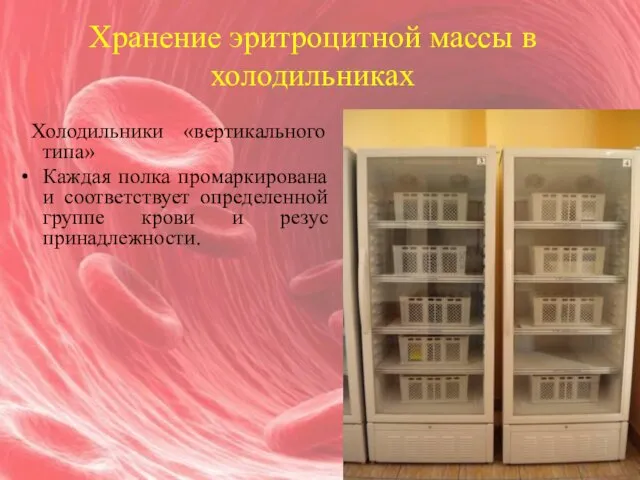 Хранение эритроцитной массы в холодильниках Холодильники «вертикального типа» Каждая полка промаркирована