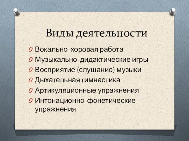 Виды деятельности Вокально-хоровая работа Музыкально-дидактические игры Восприятие (слушание) музыки Дыхательная гимнастика Артикуляционные упражнения Интонационно-фонетические упражнения