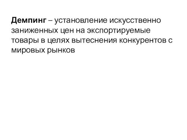 Демпинг – установление искусственно заниженных цен на экспортируемые товары в целях вытеснения конкурентов с мировых рынков