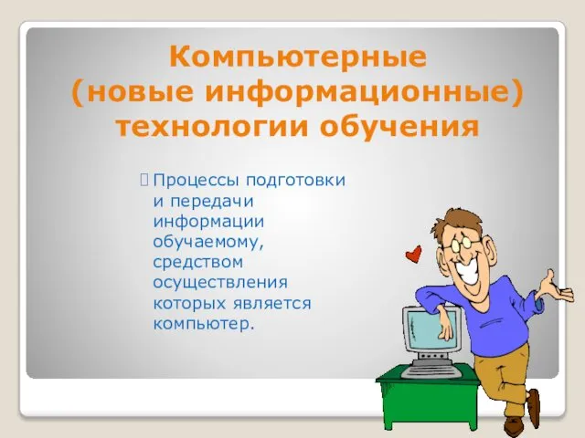 Компьютерные (новые информационные) технологии обучения Процессы подготовки и передачи информации обучаемому, средством осуществления которых является компьютер.