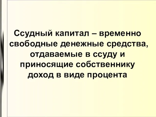 Ссудный капитал – временно свободные денежные средства, отдаваемые в ссуду и