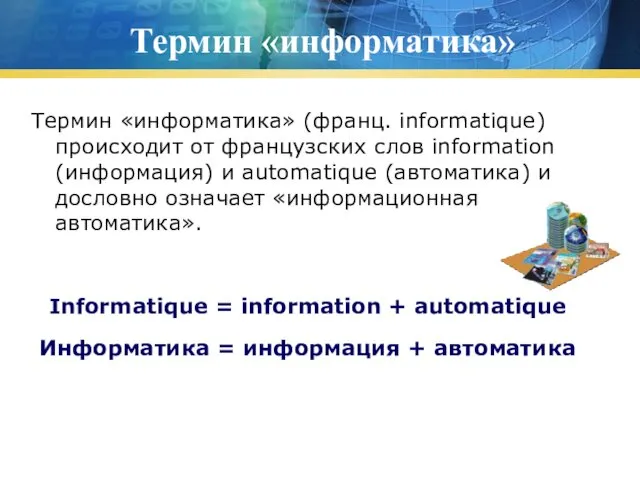 Термин «информатика» Термин «информатика» (франц. informatique) происходит от французских слов information