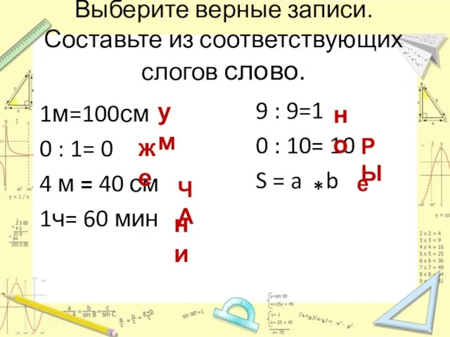 Выберите верные записи. Составьте из соответствующих слогов слово. 1м=100см 0 :