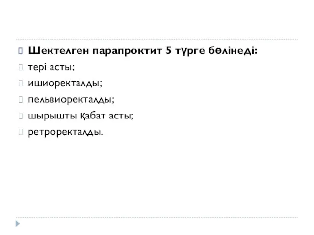 Шектелген парапроктит 5 түрге бөлінеді: тері асты; ишиоректалды; пельвиоректалды; шырышты қабат асты; ретроректалды.