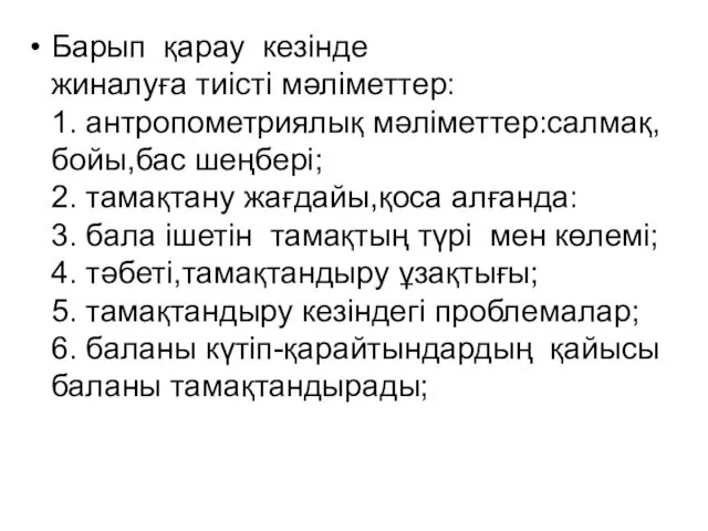 Барып қарау кезінде жиналуға тиісті мәліметтер: 1. антропометриялық мәліметтер:салмақ,бойы,бас шеңбері; 2.