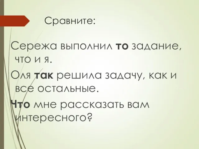 Сравните: Сережа выполнил то задание, что и я. Оля так решила