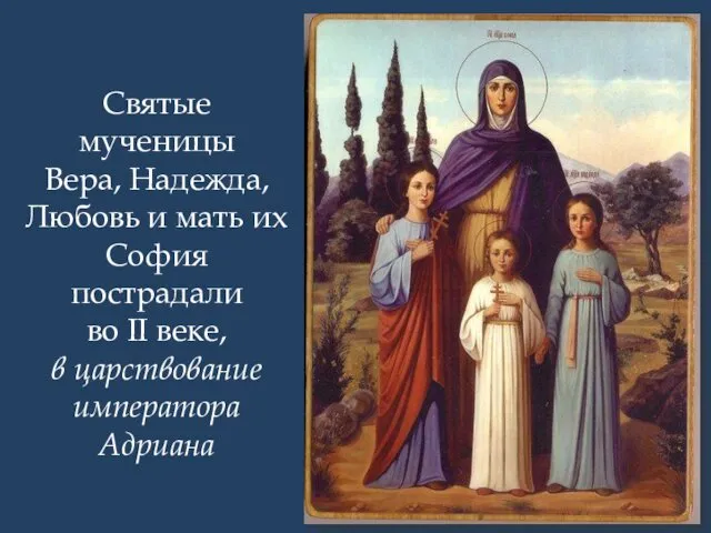 Святые мученицы Вера, Надежда, Любовь и мать их София пострадали во