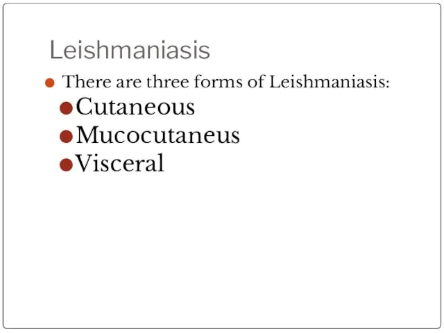 Leishmaniasis There are three forms of Leishmaniasis: Cutaneous Mucocutaneus Visceral