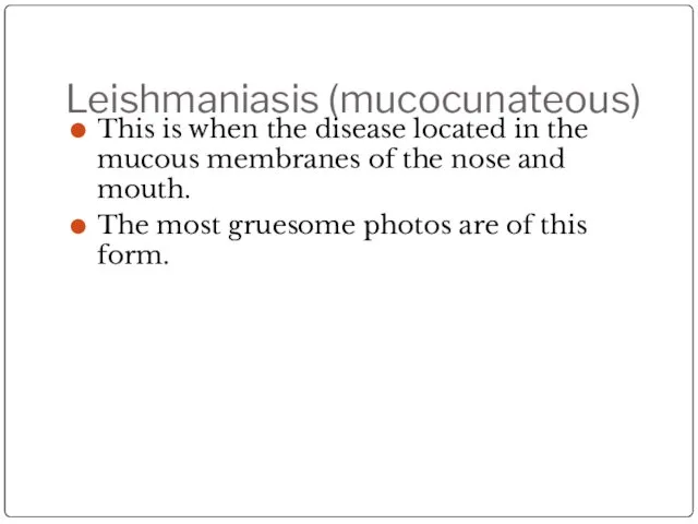 Leishmaniasis (mucocunateous) This is when the disease located in the mucous