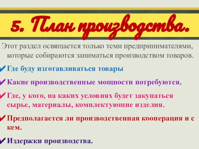 5. План производства. Этот раздел освящается только теми предпринимателями, которые собираются