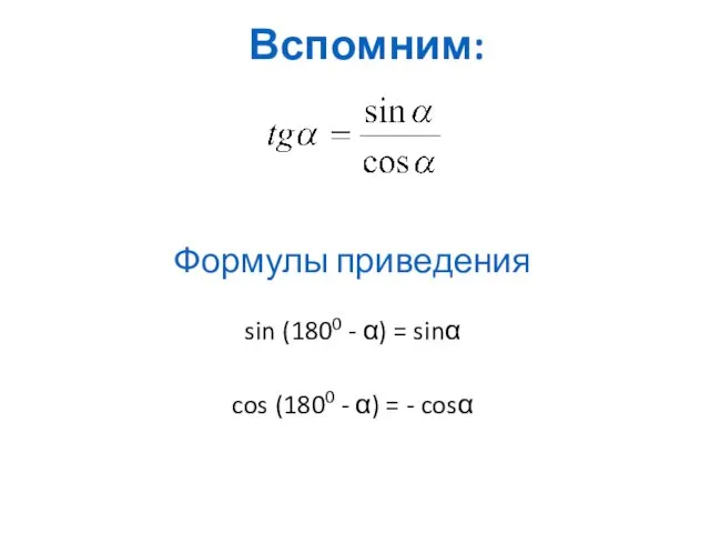 Вспомним: Формулы приведения sin (1800 - α) = sinα cos (1800 - α) = - cosα