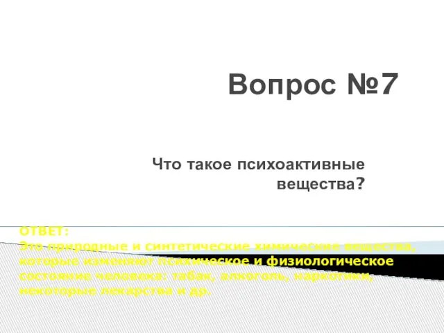 Вопрос №7 Что такое психоактивные вещества? ОТВЕТ: Это природные и синтетические