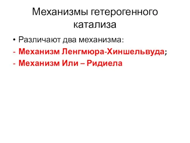 Механизмы гетерогенного катализа Различают два механизма: Механизм Ленгмюра-Хиншельвуда; Механизм Или – Ридиела