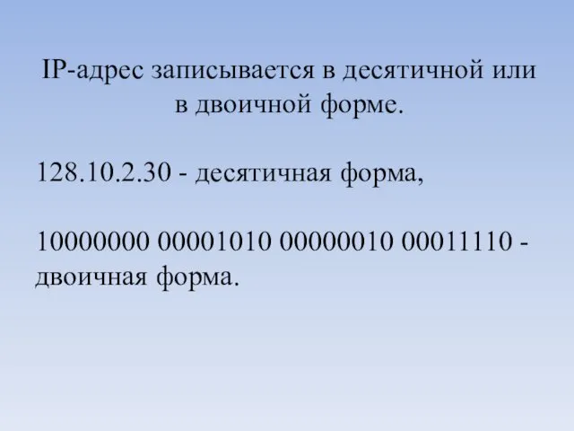 IP-адрес записывается в десятичной или в двоичной форме. 128.10.2.30 - десятичная