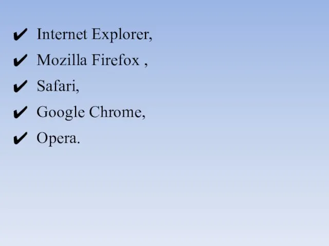 Internet Explorer, Mozilla Firefox , Safari, Google Chrome, Opera.