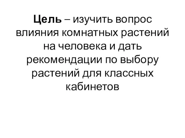 Цель – изучить вопрос влияния комнатных растений на человека и дать