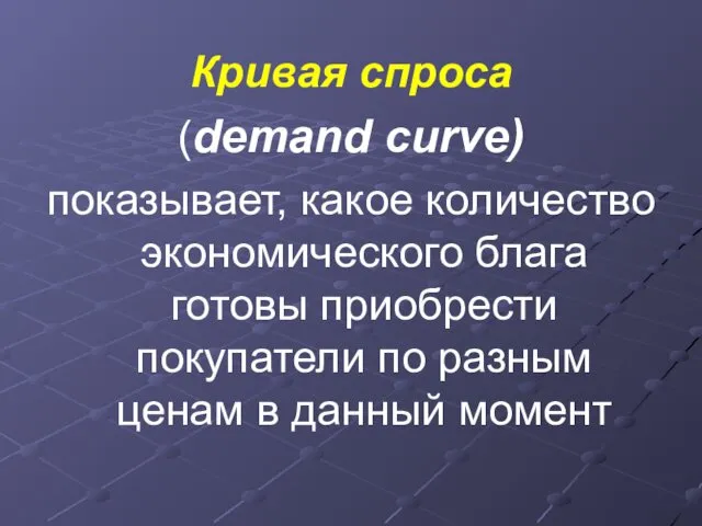 Кривая спроса (demand curve) показывает, какое количество экономического блага готовы приобрести