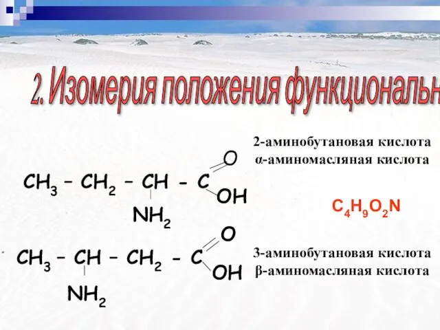 2. Изомерия положения функциональной группы C4H9O2N 2-аминобутановая кислота α-аминомасляная кислота 3-аминобутановая кислота β-аминомасляная кислота