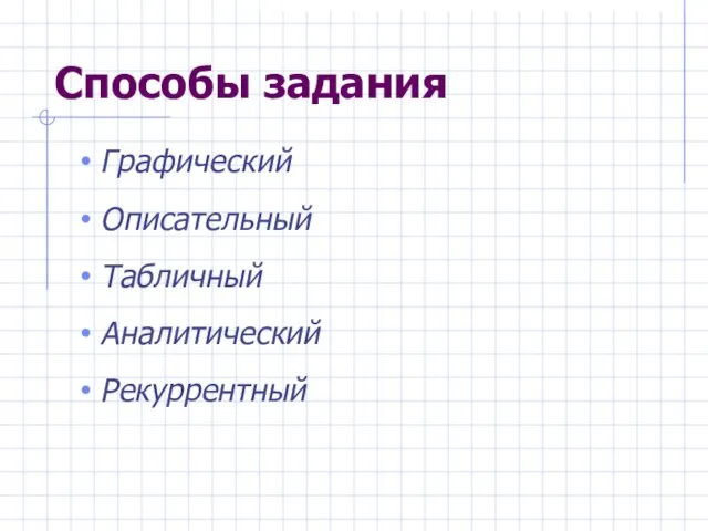 Способы задания Графический Описательный Табличный Аналитический Рекуррентный