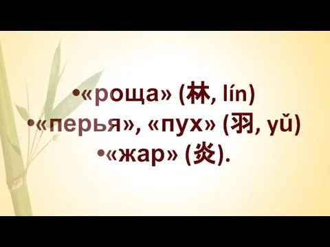 «роща» (林, lín) «перья», «пух» (羽, yǔ) «жар» (炎).
