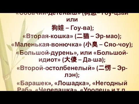 «Собачий-детеныш» (狗崽– Гоу-цзай или 狗娃 – Гоу-ва); «Вторая-кошка» (二猫 – Эр-мао);