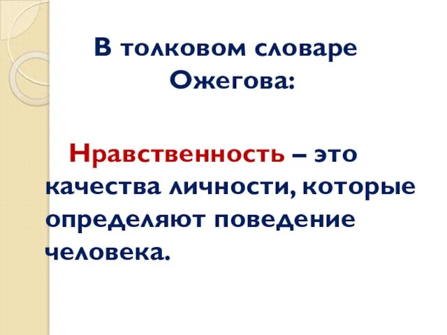 В толковом словаре Ожегова: Нравственность – это качества личности, которые определяют поведение человека.