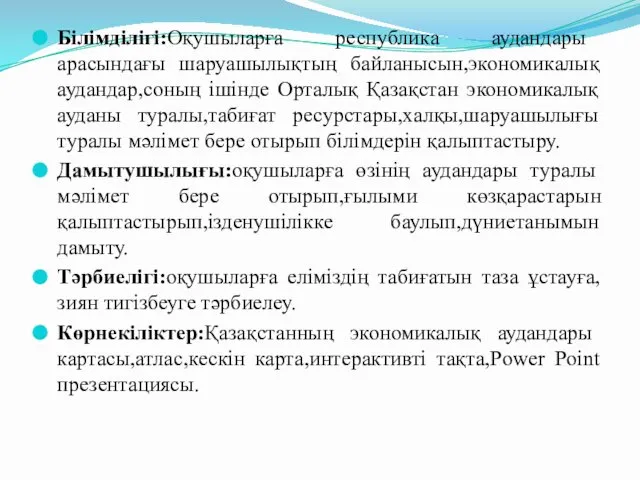 Білімділігі:Оқушыларға республика аудандары арасындағы шаруашылықтың байланысын,экономикалық аудандар,соның ішінде Орталық Қазақстан экономикалық