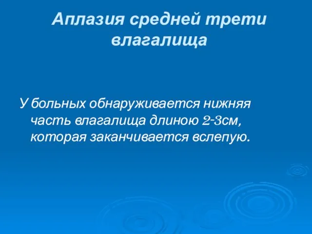 Аплазия средней трети влагалища У больных обнаруживается нижняя часть влагалища длиною 2-3см, которая заканчивается вслепую.