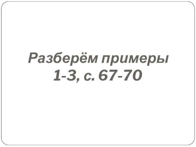 Разберём примеры 1-3, с. 67-70