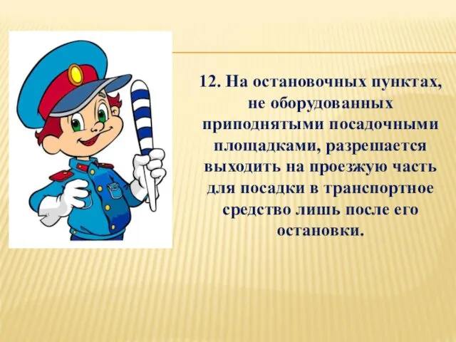 12. На остановочных пунктах, не оборудованных приподнятыми посадочными площадками, разрешается выходить