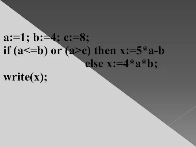 a:=1; b:=4; c:=8; if (a c) then x:=5*a-b else x:=4*a*b; write(x);