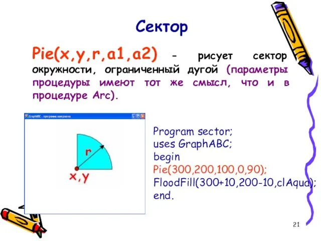 Pie(x,y,r,a1,a2) - рисует сектор окружности, ограниченный дугой (параметры процедуры имеют тот