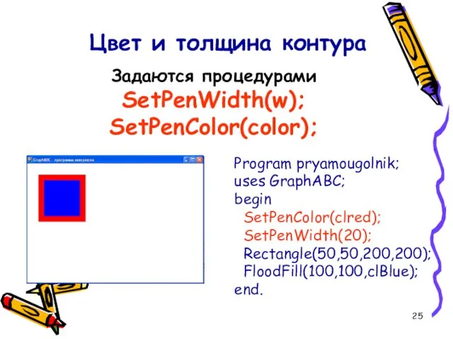 Program pryamougolnik; uses GraphABC; begin SetPenColor(clred); SetPenWidth(20); Rectangle(50,50,200,200); FloodFill(100,100,clBlue); end. Цвет